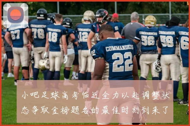 小吧足球高考临近全力以赴调整状态争取金榜题名的最佳时刻到来了