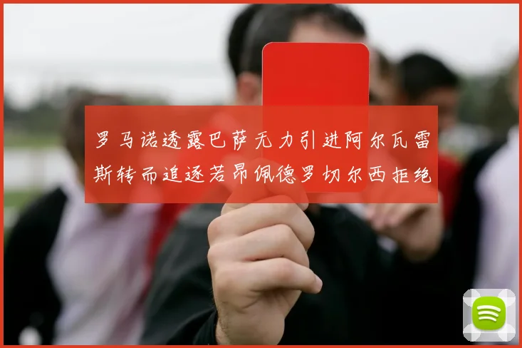 罗马诺透露巴萨无力引进阿尔瓦雷斯转而追逐若昂佩德罗切尔西拒绝放人
