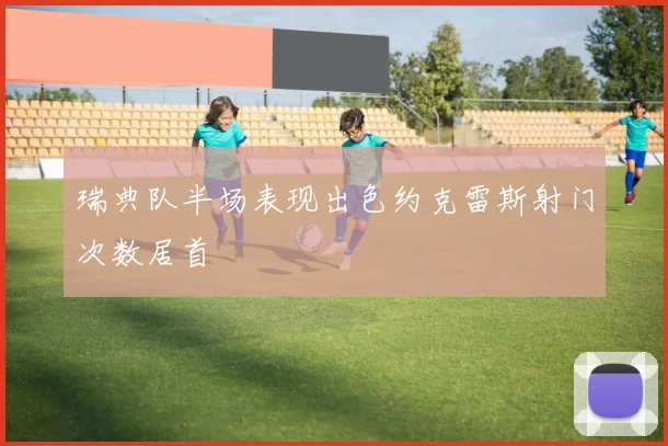 瑞典队半场表现出色约克雷斯射门次数居首
